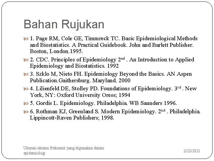 Bahan Rujukan 1. Page RM, Cole GE, Timmreck TC. Basic Epidemiological Methods and Biostatistics.