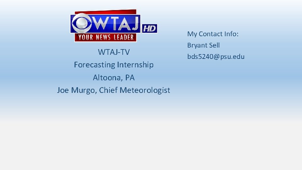 WTAJ-TV Forecasting Internship Altoona, PA Joe Murgo, Chief Meteorologist My Contact Info: Bryant Sell