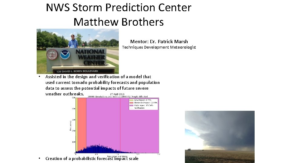 NWS Storm Prediction Center Matthew Brothers Mentor: Dr. Patrick Marsh Techniques Development Meteorologist •
