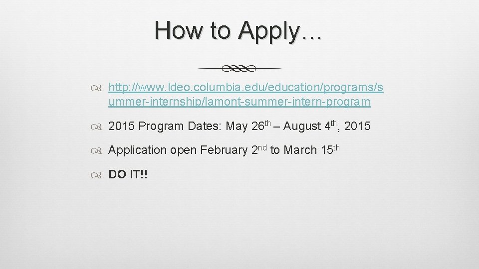 How to Apply… http: //www. ldeo. columbia. edu/education/programs/s ummer-internship/lamont-summer-intern-program 2015 Program Dates: May 26