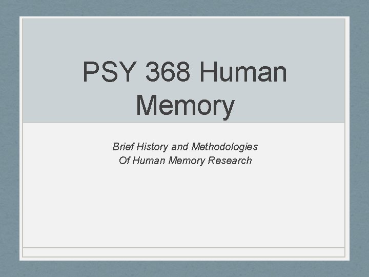 PSY 368 Human Memory Brief History and Methodologies Of Human Memory Research 