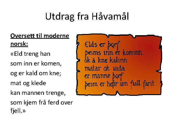 Utdrag fra Håvamål Oversett til moderne norsk: «Eld treng han som inn er komen,