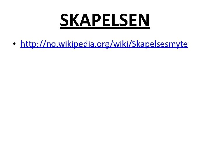 SKAPELSEN • http: //no. wikipedia. org/wiki/Skapelsesmyte 