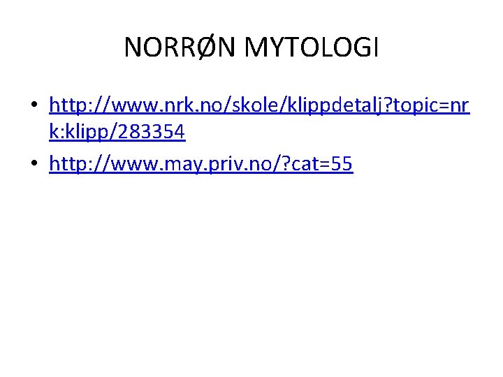 NORRØN MYTOLOGI • http: //www. nrk. no/skole/klippdetalj? topic=nr k: klipp/283354 • http: //www. may.