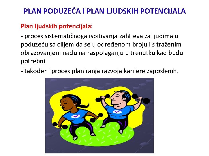 PLAN PODUZEĆA I PLAN LJUDSKIH POTENCIJALA Plan ljudskih potencijala: - proces sistematičnoga ispitivanja zahtjeva