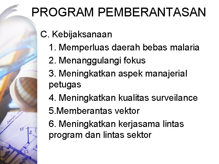 PROGRAM PEMBERANTASAN C. Kebijaksanaan 1. Memperluas daerah bebas malaria 2. Menanggulangi fokus 3. Meningkatkan