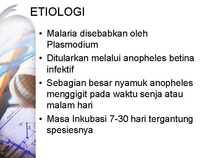 ETIOLOGI • Malaria disebabkan oleh Plasmodium • Ditularkan melalui anopheles betina infektif • Sebagian