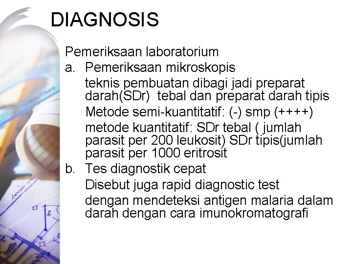 DIAGNOSIS Pemeriksaan laboratorium a. Pemeriksaan mikroskopis teknis pembuatan dibagi jadi preparat darah(SDr) tebal dan