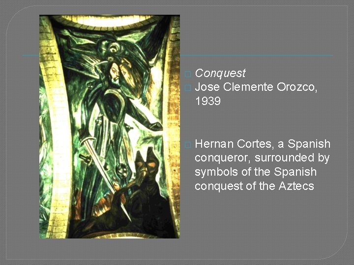 Conquest � Jose Clemente Orozco, 1939 � � Hernan Cortes, a Spanish conqueror, surrounded
