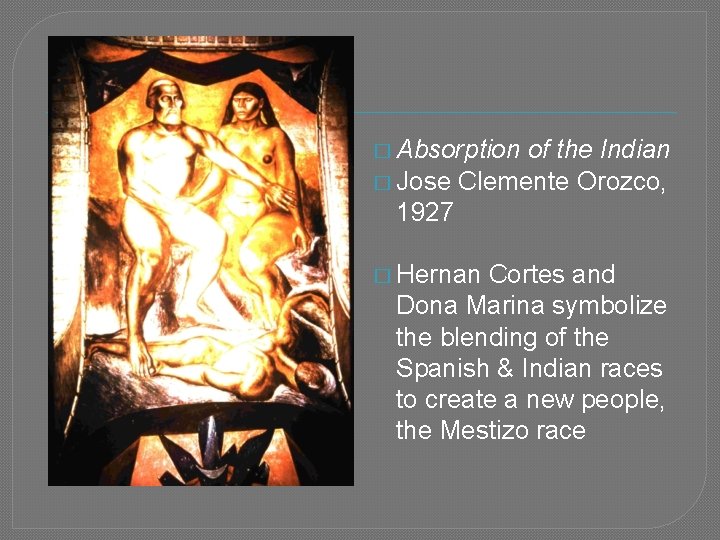 � Absorption of the Indian � Jose Clemente Orozco, 1927 � Hernan Cortes and