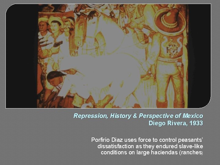 R Repression, History & Perspective of Mexico Diego Rivera, 1933 Porfirio Diaz uses force