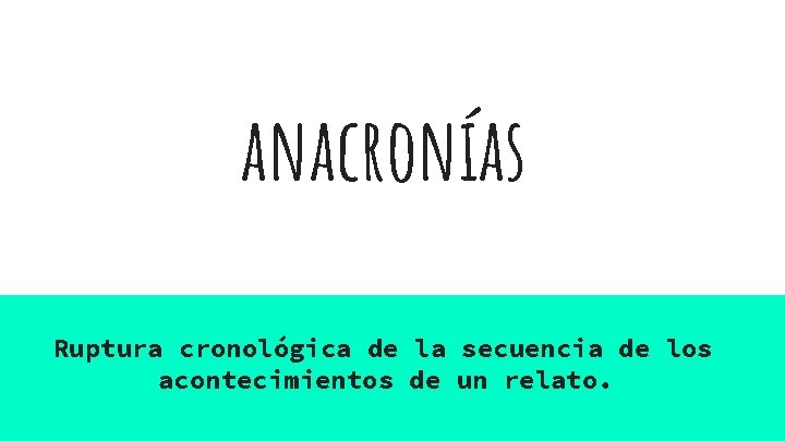 anacronías Ruptura cronológica de la secuencia de los acontecimientos de un relato. anacronías Ruptura cronológica de la secuencia de los acontecimientos de un relato.