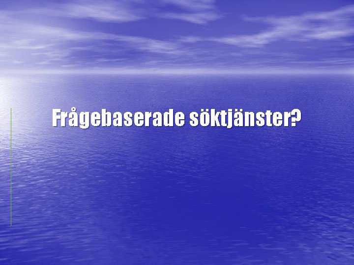 Frågebaserade söktjänster? 