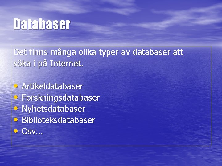 Databaser Det finns många olika typer av databaser att söka i på Internet. •