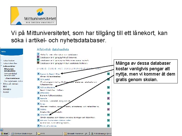 Vi på Mittuniversitetet, som har tillgång till ett lånekort, kan söka i artikel- och