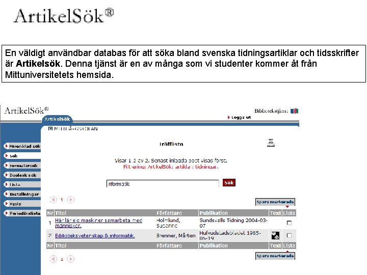 En väldigt användbar databas för att söka bland svenska tidningsartiklar och tidsskrifter är Artikelsök.