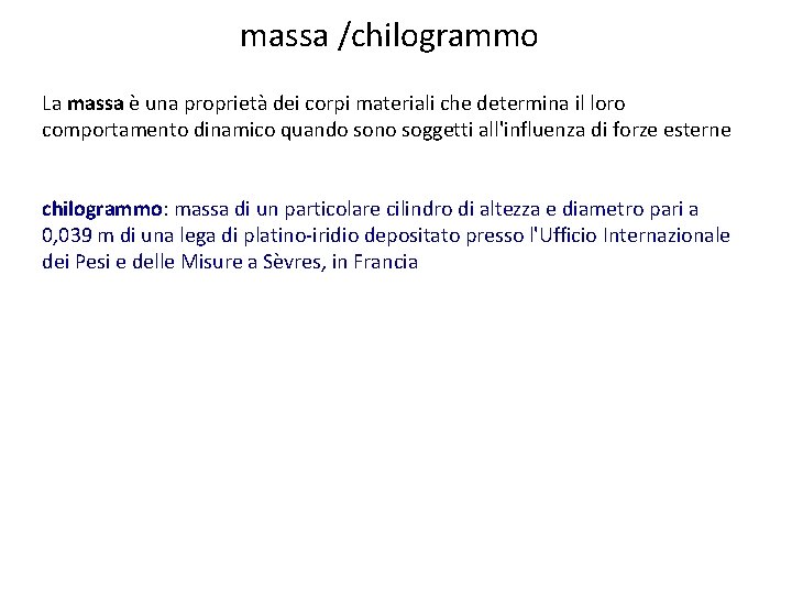 massa /chilogrammo La massa è una proprietà dei corpi materiali che determina il loro