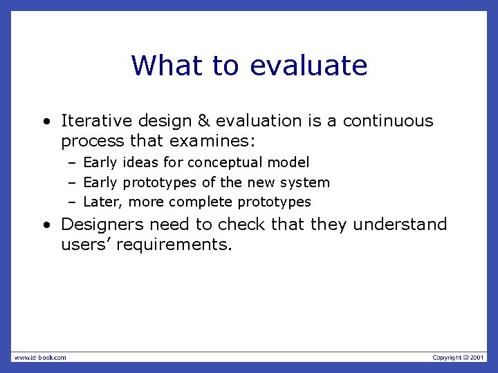 What to evaluate • Iterative design & evaluation is a continuous process that examines: