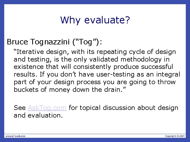 Why evaluate? Bruce Tognazzini (“Tog”): “Iterative design, with its repeating cycle of design and