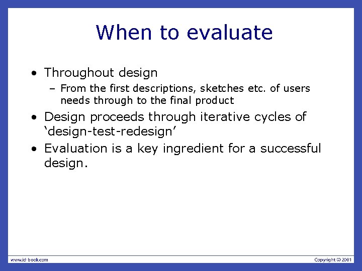 When to evaluate • Throughout design – From the first descriptions, sketches etc. of