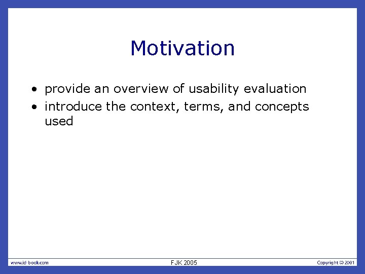 Motivation • provide an overview of usability evaluation • introduce the context, terms, and