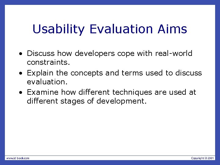 Usability Evaluation Aims • Discuss how developers cope with real-world constraints. • Explain the