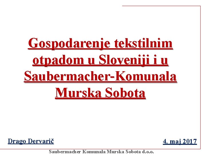 Gospodarenje tekstilnim otpadom u Sloveniji i u Saubermacher-Komunala Murska Sobota Drago Dervarič Saubermacher Komunala