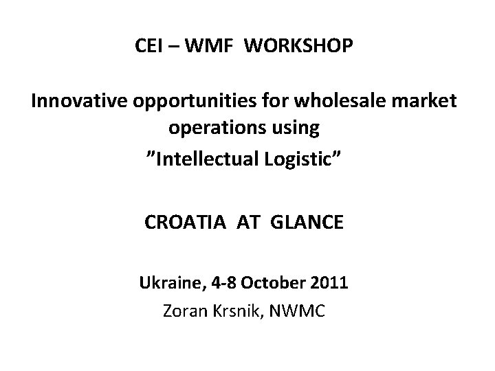 CEI – WMF WORKSHOP Innovative opportunities for wholesale market operations using ”Intellectual Logistic” CROATIA