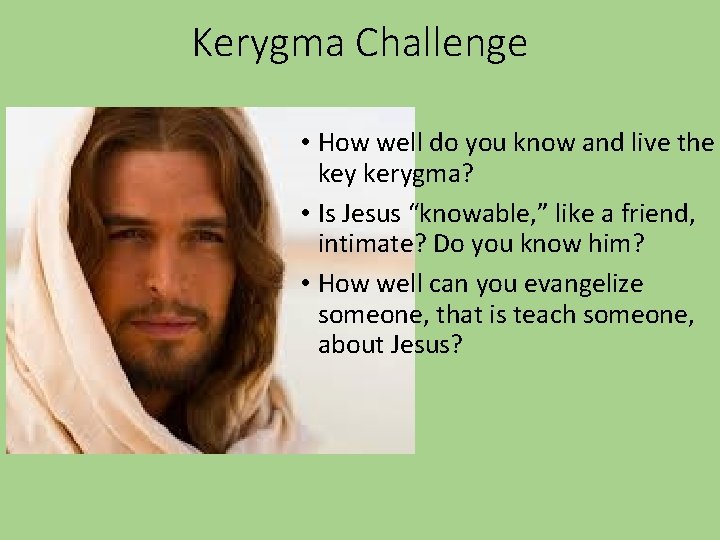 Kerygma Challenge • How well do you know and live the key kerygma? •