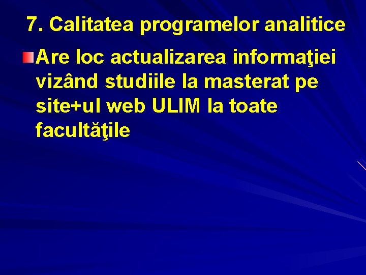 7. Calitatea programelor analitice Are loc actualizarea informaţiei vizând studiile la masterat pe site+ul