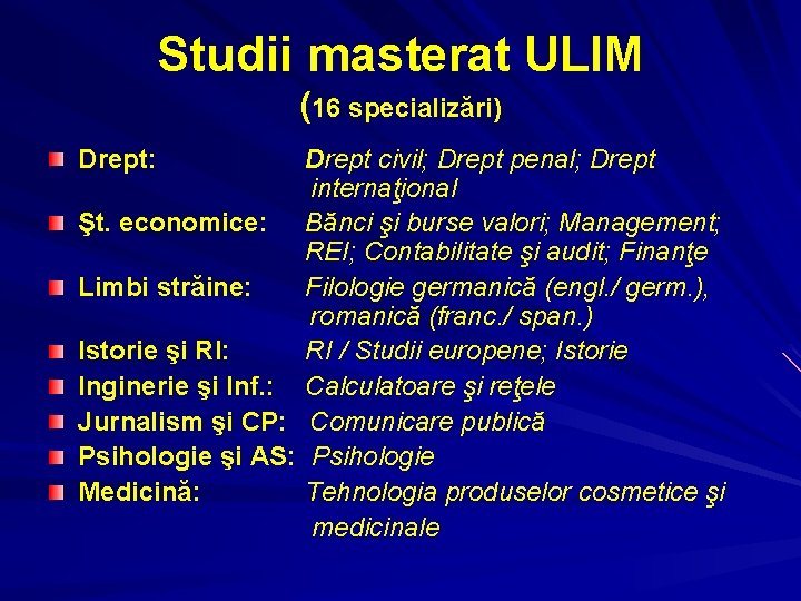 Studii masterat ULIM (16 specializări) Drept: Drept civil; Drept penal; Drept internaţional Şt. economice: