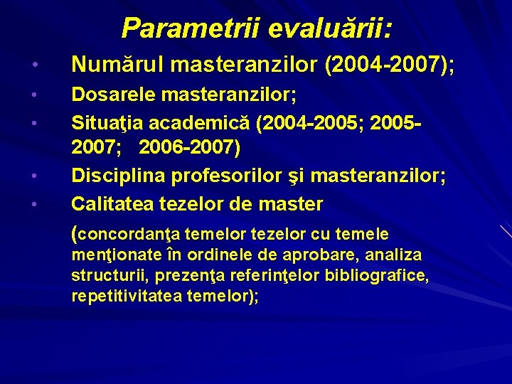 Parametrii evaluării: • Numărul masteranzilor (2004 -2007); • Dosarele masteranzilor; Situaţia academică (2004 -2005;