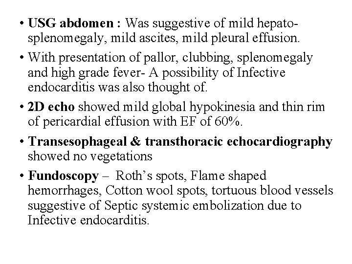  • USG abdomen : Was suggestive of mild hepatosplenomegaly, mild ascites, mild pleural