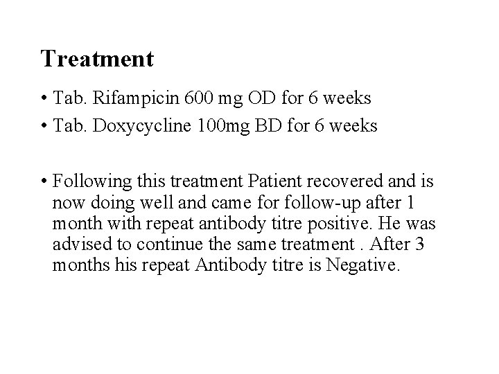 Treatment • Tab. Rifampicin 600 mg OD for 6 weeks • Tab. Doxycycline 100