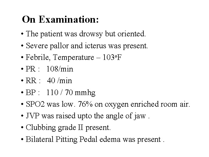 On Examination: • The patient was drowsy but oriented. • Severe pallor and icterus