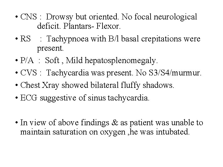  • CNS : Drowsy but oriented. No focal neurological deficit. Plantars- Flexor. •