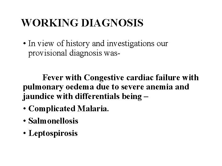 WORKING DIAGNOSIS • In view of history and investigations our provisional diagnosis was. Fever