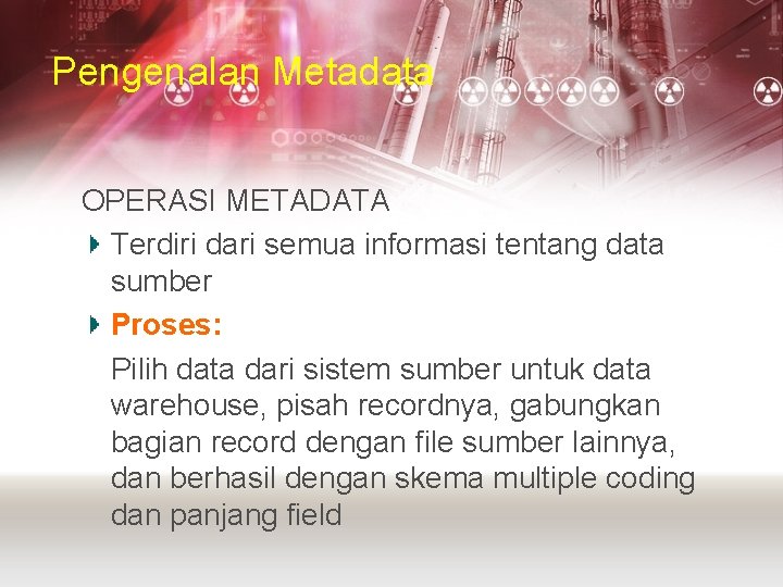 Pengenalan Metadata OPERASI METADATA Terdiri dari semua informasi tentang data sumber Proses: Pilih data