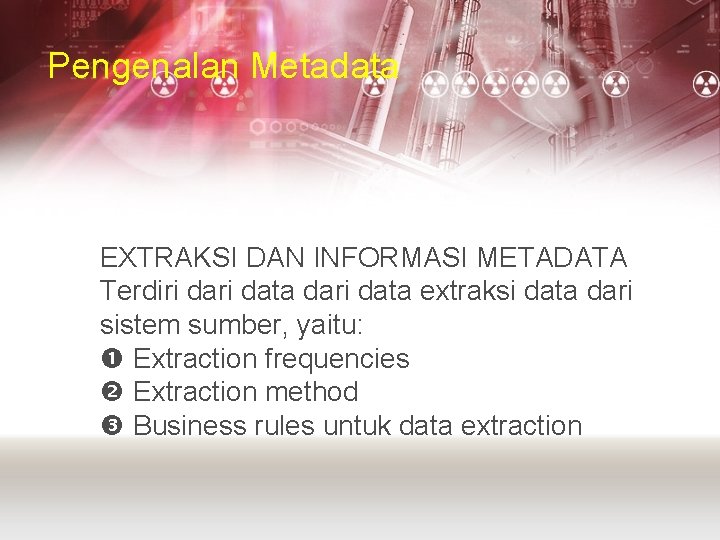 Pengenalan Metadata EXTRAKSI DAN INFORMASI METADATA Terdiri data dari data extraksi data dari sistem