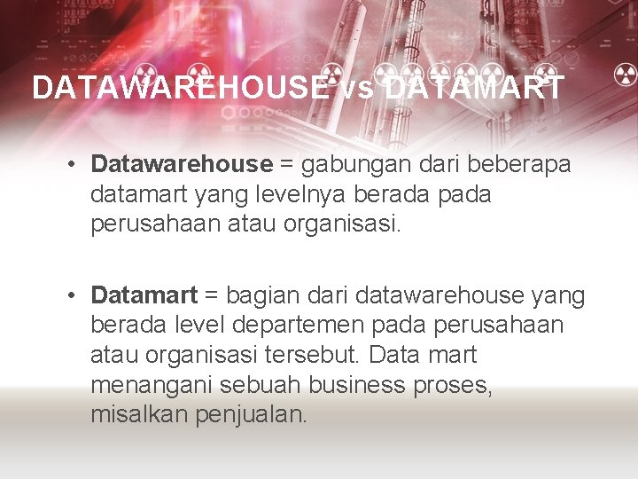 DATAWAREHOUSE vs DATAMART • Datawarehouse = gabungan dari beberapa datamart yang levelnya berada perusahaan
