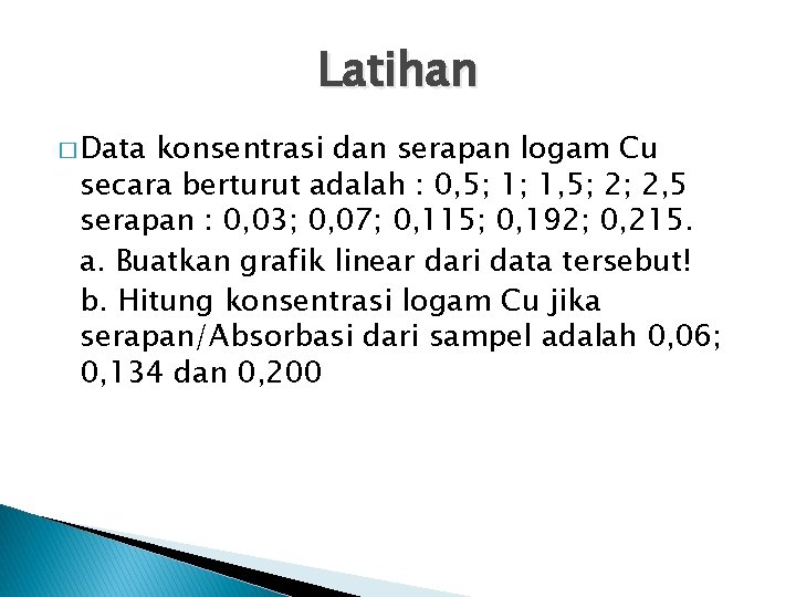 Latihan � Data konsentrasi dan serapan logam Cu secara berturut adalah : 0, 5;