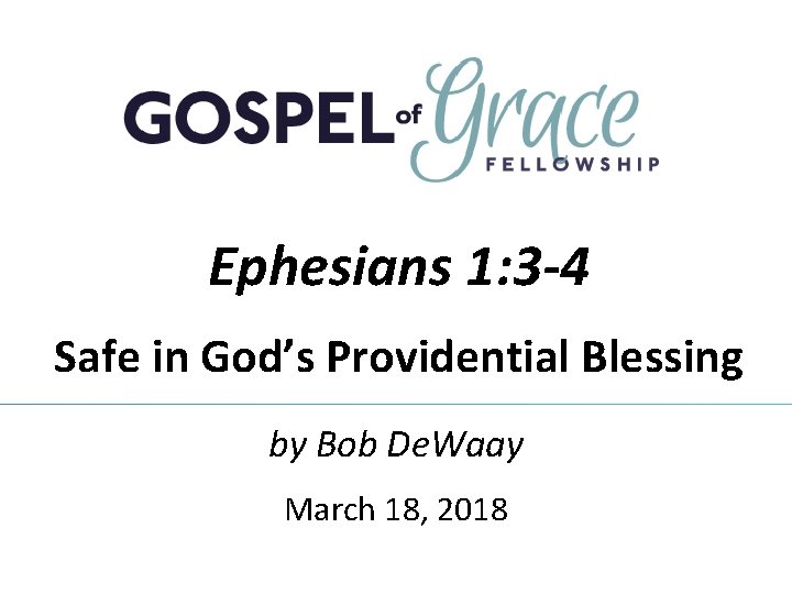 Ephesians 1: 3 -4 Safe in God’s Providential Blessing by Bob De. Waay March