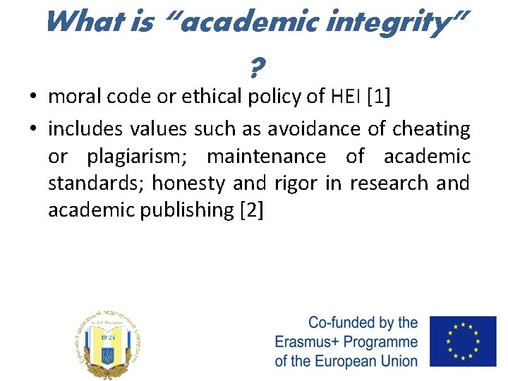 What is “academic integrity” ? • moral code or ethical policy of HEI [1]