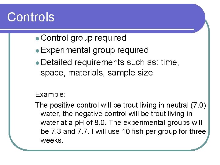 Controls l Control group required l Experimental group required l Detailed requirements such as: