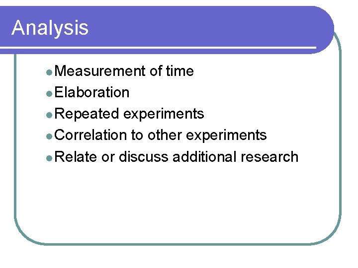 Analysis l Measurement of time l Elaboration l Repeated experiments l Correlation to other