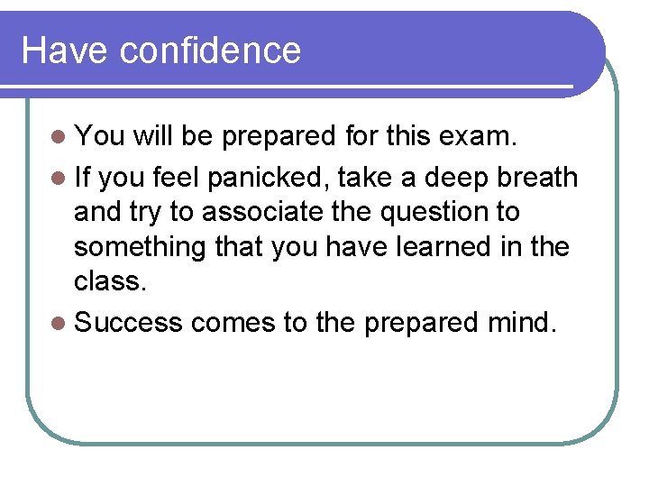 Have confidence l You will be prepared for this exam. l If you feel