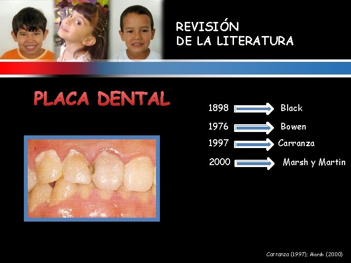 REVISIÓN DE LA LITERATURA PLACA DENTAL 1898 Black 1976 Bowen 1997 Carranza 2000 Marsh