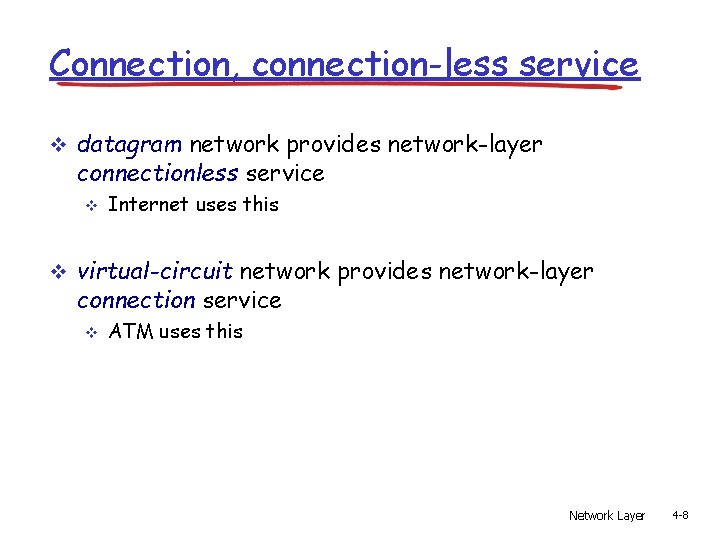 Connection, connection-less service v datagram network provides network-layer connectionless service v Internet uses this Connection, connection-less service v datagram network provides network-layer connectionless service v Internet uses this