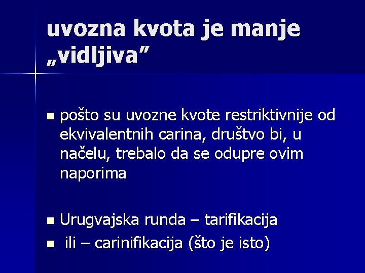 uvozna kvota je manje „vidljiva” n pošto su uvozne kvote restriktivnije od ekvivalentnih carina,