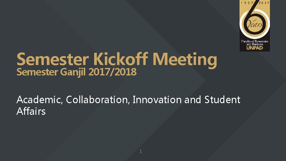 Semester Kickoff Meeting Semester Ganjil 2017/2018 Academic, Collaboration, Innovation and Student Affairs 1 